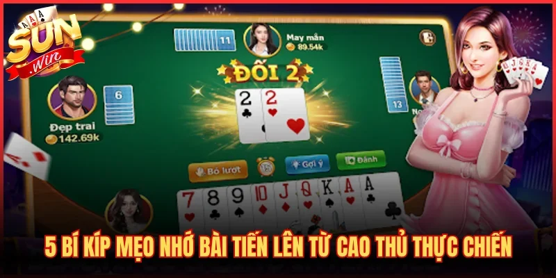 5 bí kíp mẹo nhớ bài Tiến lên từ cao thủ thực chiến