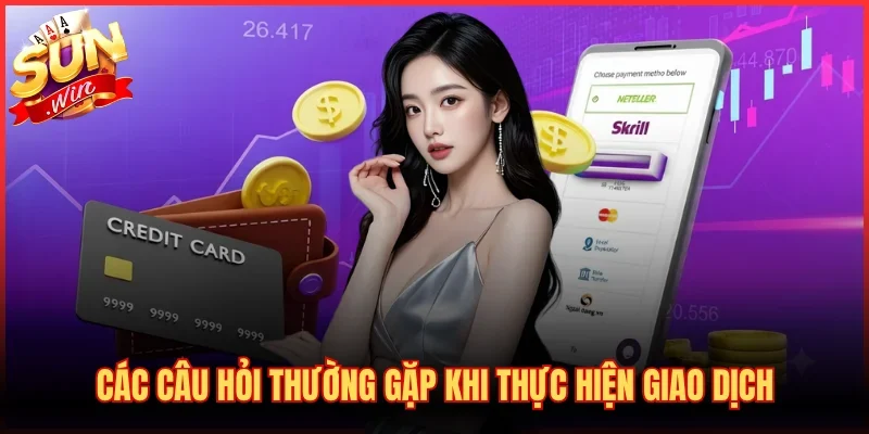 Rút Tiền SUNWIN 3 Các câu hỏi thường gặp khi thực hiện giao dịch