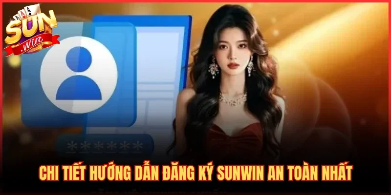 Chi tiết hướng dẫn đăng ký SUNWIN an toàn nhất