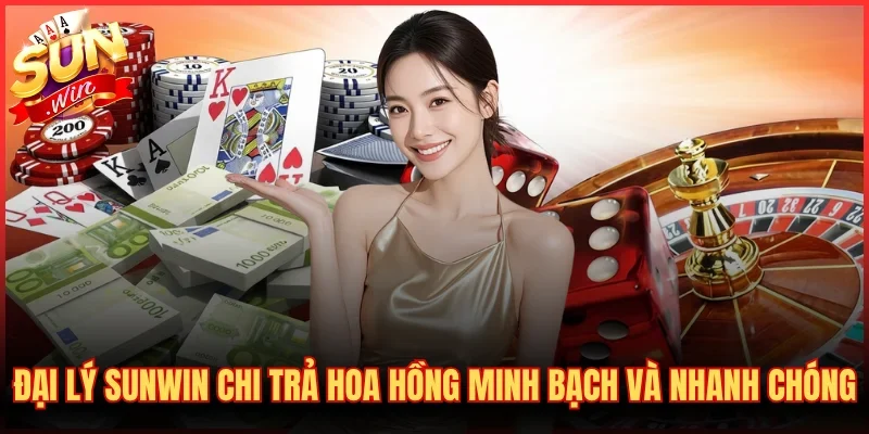 Đại lý SUNWIN chi trả hoa hồng minh bạch và nhanh chóng