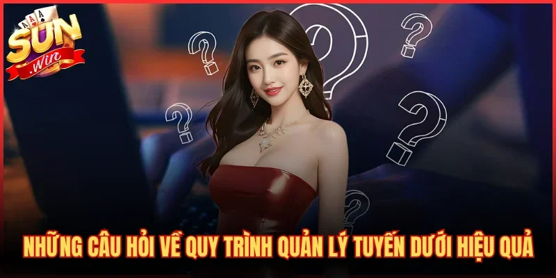 Những câu hỏi về quy trình quản lý tuyến dưới hiệu quả